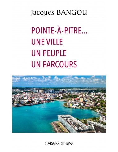 Pointe-à-Pitre... Une ville Un peuple Un parcours