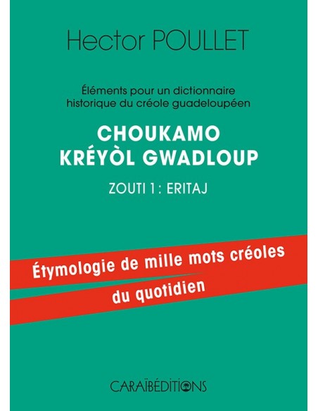Eléments pour un dictionnaire historique du créole - Zouti 1 : Eritaj - Etymologie de mille  créoles du quotidien