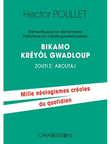Eléments pour un dictionnaire historique du créole - Zouti 2 : Aboutaj - Mille néologismes créoles du quotidien